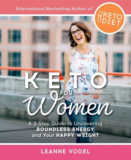 Keto for Women: A 3-Step Guide to Uncovering Boundless Energy and Your Happy Weight (Paperback)