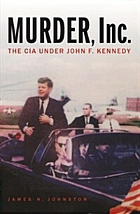 Murder, Inc.: The CIA Under John F. Kennedy (Hardcover)