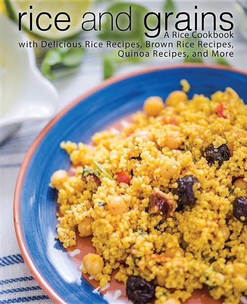 Rice and Grains: A Rice Cookbook with Delicious Rice Recipes, Brown Rice Recipes, Quinoa Recipes, and More (Paperback)