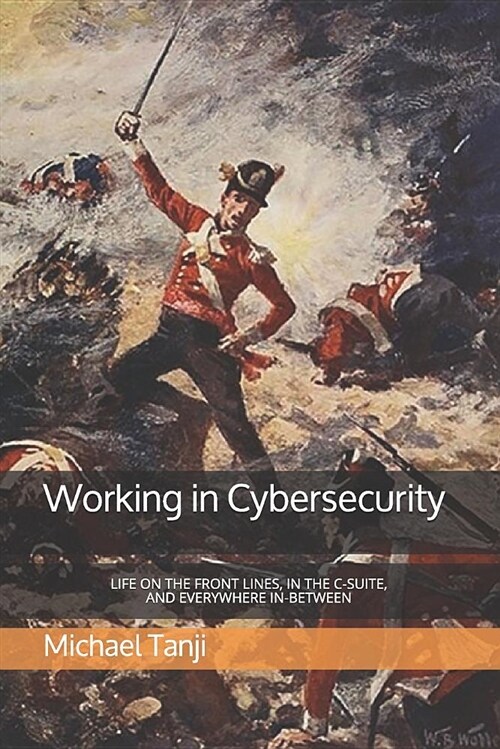 Working in Cybersecurity: Life on the Front Lines, in the C-Suite, and Everywhere In-Between (Paperback)