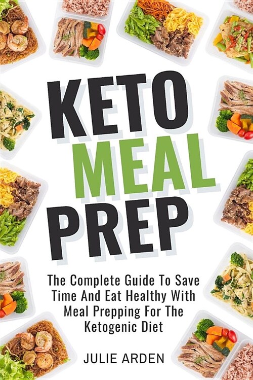 Keto Meal Prep: The Complete Guide to Save Time and Eat Healthy with Meal Prepping for the Ketogenic Diet (Paperback)