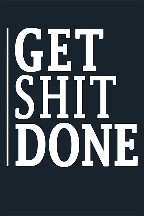 Get Shit Done: Daily Planner, Student Planner, Lined Writing Notebook, Journal to Write In, Diary to Write in (100 Lined Pages 6 X 9) (Paperback)
