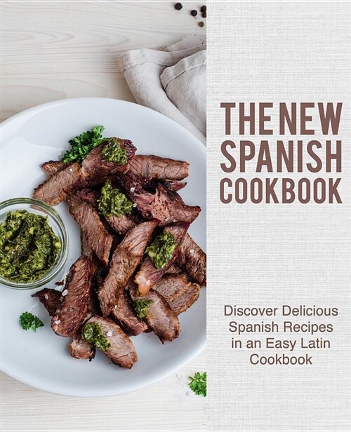 The New Spanish Cookbook: Discover Delicious Spanish Recipes in an Easy Latin Cookbook (Paperback)