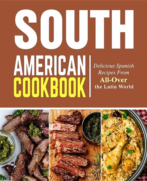 South American Cookbook: Delicious Spanish Recipes from All-Over the Latin World (Paperback)