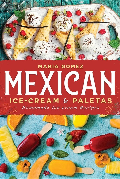 Mexican Ice-Cream & Paletas: Homemade Ice-Cream Recipes (Paperback)