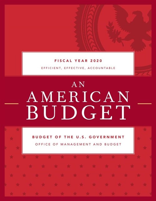 A Budget for a Better America: Promises Kept. Taxpayers First. Budget of the United States Government, Fiscal Year 2020 (Paperback)