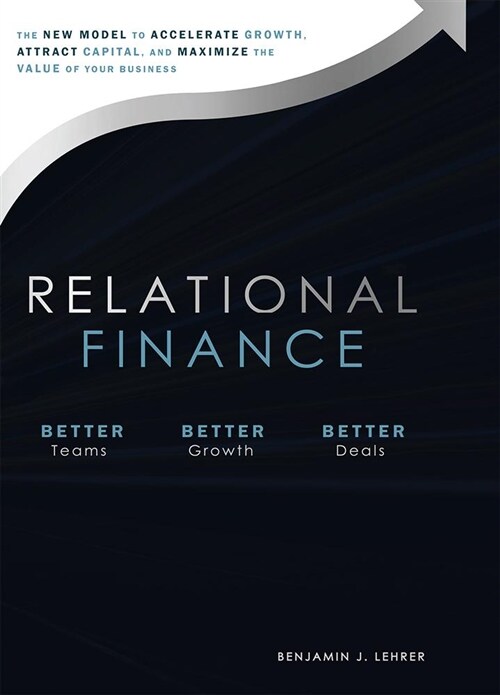 Relational Finance: The New Model to Accelerate Growth, Attract Capital, and Maximize the Value of Your Business (Hardcover)