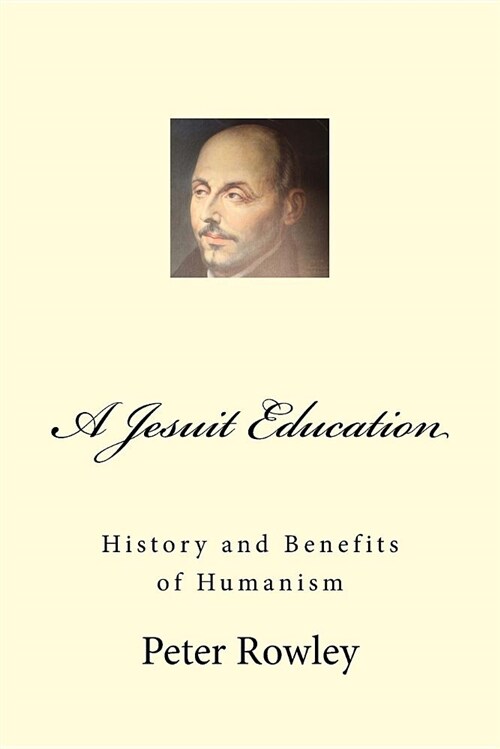 A Jesuit Education: History and Benefits of Humanism (Paperback)