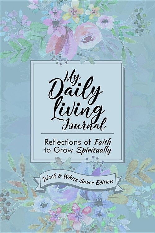 My Daily Living Journal: : Reflections of Faith to Grow Spiritually (Black & White Saver Edition) (Paperback)