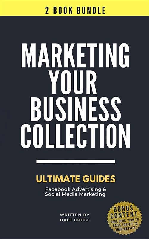 Marketing Your Business: Ultimate Guides to Facebook Advertising & Social Media Marketing (Paperback)