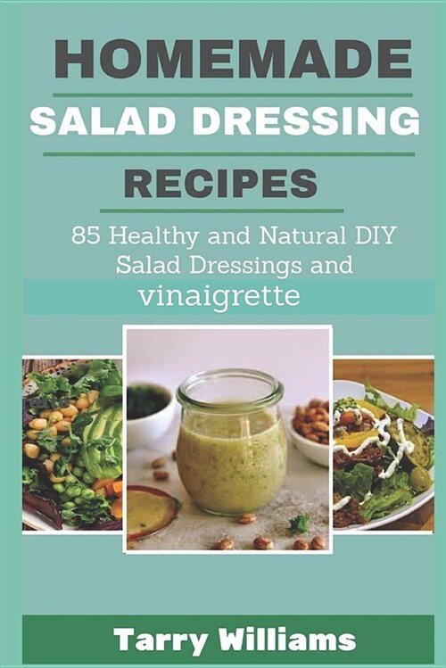 Homemade Salad Dressing Recipe: 85 Healthy and Natural DIY Salad Dressing Recipes and Vinaigrette (Paperback)