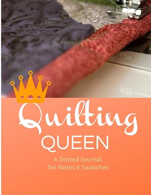 Quilting Queen: A Journal for Archiving Fabric Swatches, Writing Notes, and Sketching Designs (Paperback)
