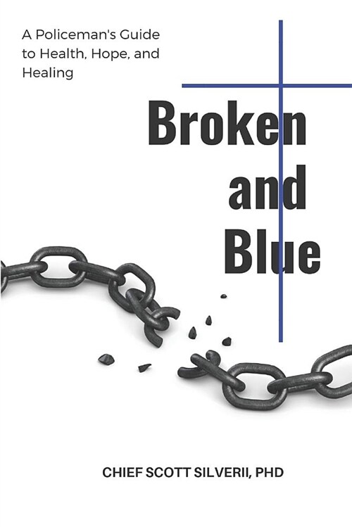 Broken and Blue: A Policemans Guide to Health, Healing and Hope (Paperback)