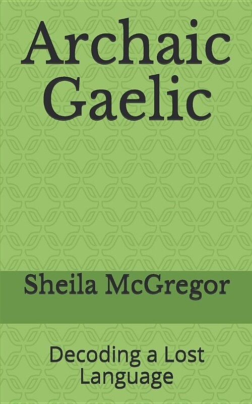 Archaic Gaelic: Decoding a Lost Language (Paperback)