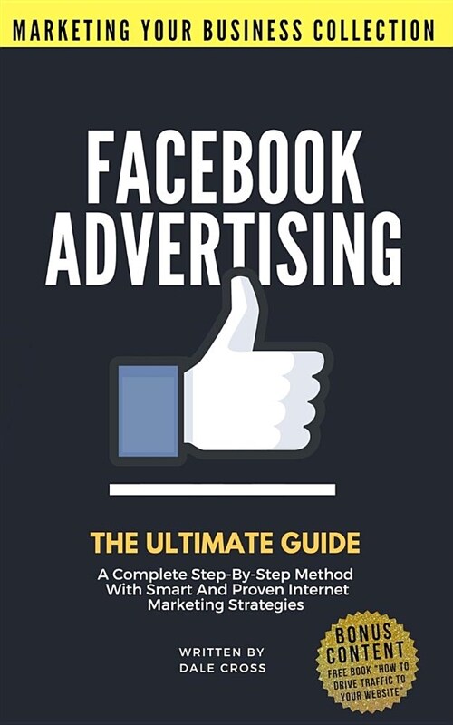 Facebook Advertising: The Ultimate Guide. a Complete Step-By-Step Method with Smart and Proven Internet Marketing Strategies (Paperback)