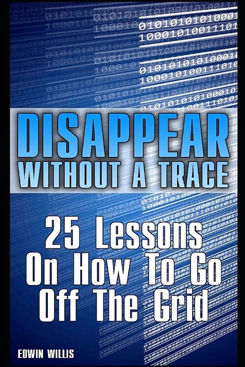 Disappear Without a Trace: 25 Lessons on How to Go Off the Grid (Paperback)