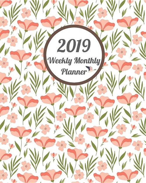 2019 Weekly Monthly Planner: Beauty Flowers & Flora 12 Months 365 Days Calendar Schedule, Appointment, Agenda, Meeting (Paperback)