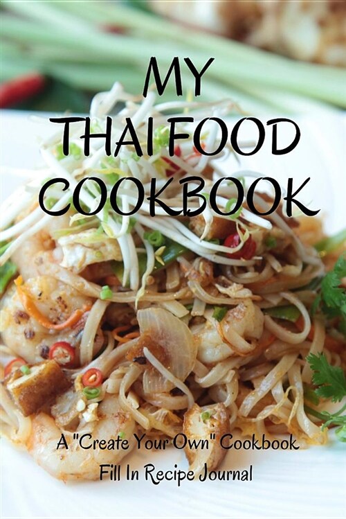 My Thai Food Cookbook: A Create Your Own Cookbook - Fill in Recipe Journal (Paperback)
