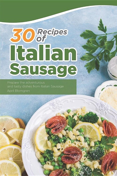 30 Recipes of Italian Sausage: Prepare the Adventurous and Tasty Dishes from Italian Sausage (Paperback)