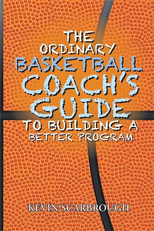The Ordinary Basketball Coachs Guide to Building a Better Program (Paperback)
