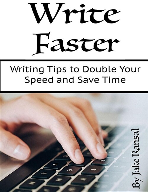 Write Faster: Writing Tips to Double Your Speed and Save Time (Paperback)