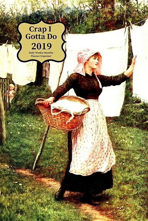 Crap I Gotta Do 2019 Daily Weekly Monthly Planner Organizer: Schedule Events, Goals and Things to Do - Medium Sized Agenda Notebook with Laundry Woman (Paperback)