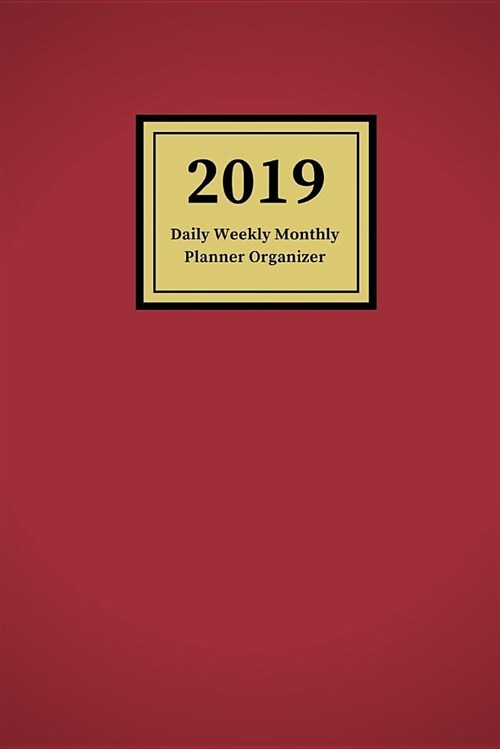 2019 Daily Weekly Monthly Planner Organizer: Schedule Events, Goals and Things to Do - Medium Sized Agenda Notebook with Burgundy Cover (Paperback)