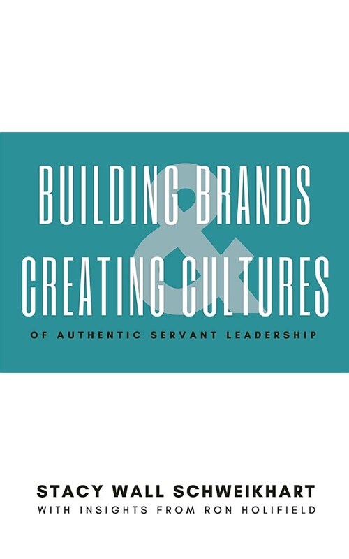 Building Brands & Creating Cultures: Of Authentic Servant Leadership (Paperback)