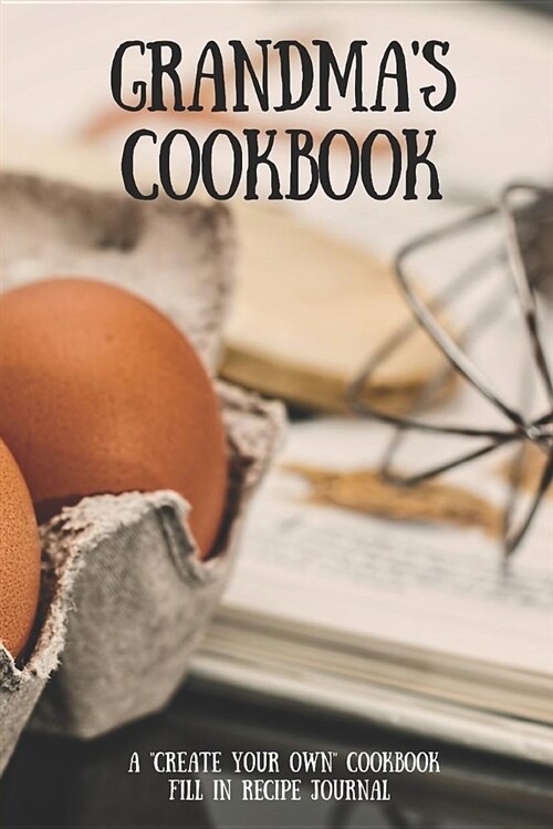 Grandmas Cookbook: A Create Your Own Cookbook - Fill in Recipe Journal (Paperback)