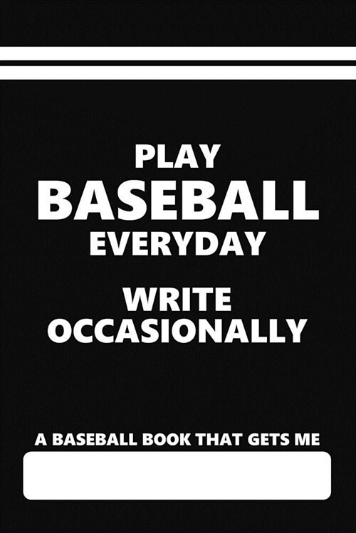 A Baseball Book That Gets Me, Play Baseball Everyday Write Occasionally: Blank Lined Journal for Baseball Players and Supporters (Paperback)