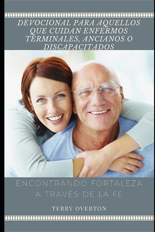 Devocional Para Cuidadores de Enfermos Terminales, Ancianos O Discapacitados: Encontrando Fortaleza a Trav? de la Fe (Paperback)