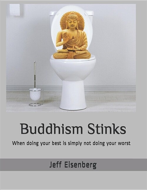 Buddhism Stinks: When Doing Your Best Is Simply Not Doing Your Worst (Paperback)
