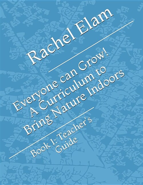 Everyone Can Grow! a Curriculum to Bring Nature Indoors: Book 1: Teachers Guide (Paperback)
