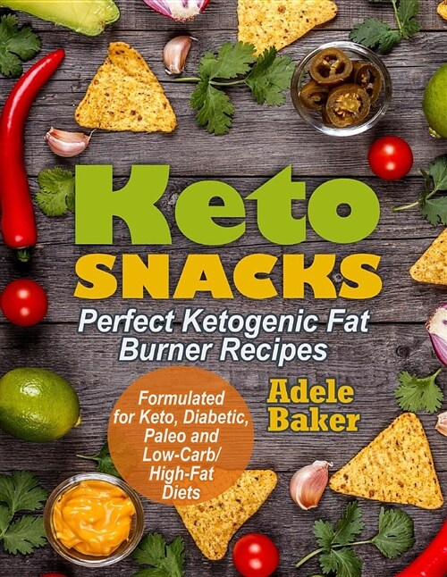Keto Snacks: Perfect Ketogenic Fat Burner Recipes - Supports Healthy Weight Loss - Burn Fat Instead of Carbs - Formulated for Keto, (Paperback)