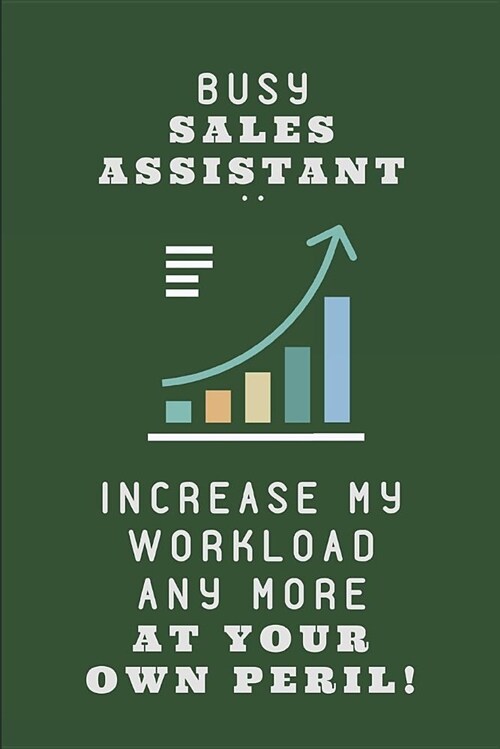 Busy Sales Assistant .. Increase My Workload Any More at Your Own Peril!: Half Lined and Half Blank Notebook (Paperback)