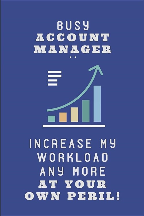 Busy Account Manager .. Increase My Workload Any More at Your Own Peril: Customized Notebook Journal (Paperback)