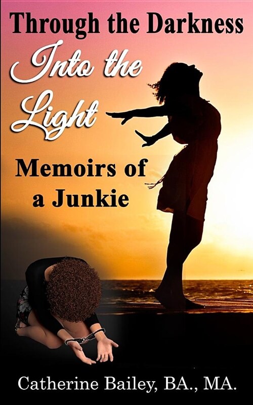 Through the Darkness, Into the Light: Memoirs of a Junkie (Paperback)