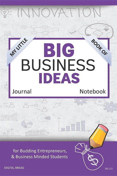 My Little Book of Big Business Ideas Journal Notebook: For Budding Entrepreneurs, Business Minded Students, Homeschoolers, and Innovators. Bbi110 (Paperback)