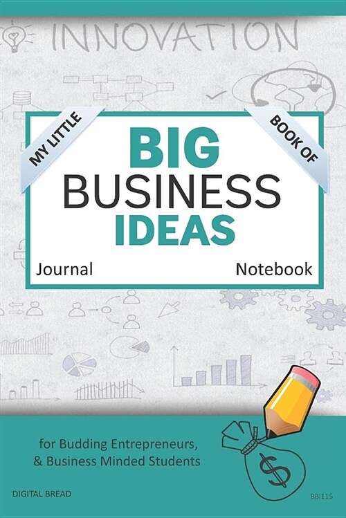My Little Book of Big Business Ideas Journal Notebook: For Budding Entrepreneurs, Business Minded Students, Homeschoolers, and Innovators. Bbi115 (Paperback)