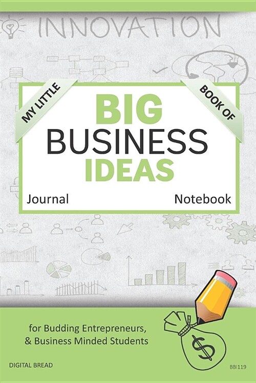 My Little Book of Big Business Ideas Journal Notebook: For Budding Entrepreneurs, Business Minded Students, Homeschoolers, and Innovators. Bbi119 (Paperback)