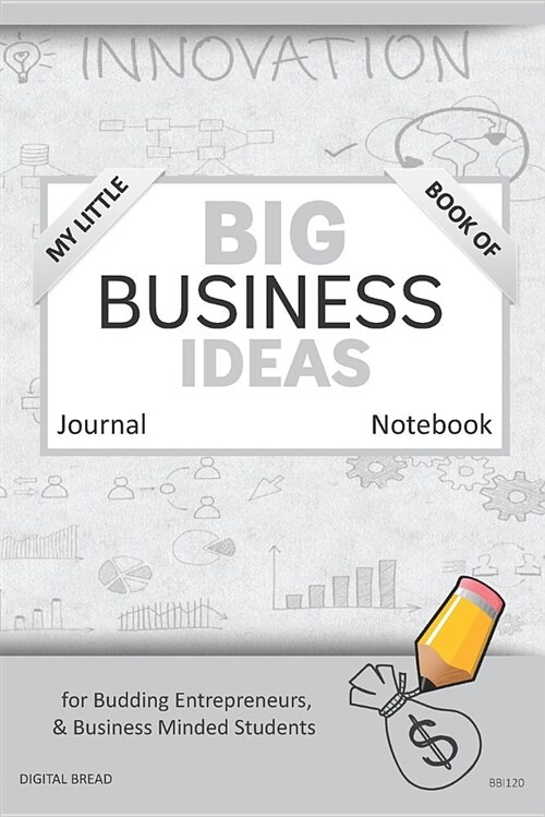 My Little Book of Big Business Ideas Journal Notebook: For Budding Entrepreneurs, Business Minded Students, Homeschoolers, and Innovators. Bbi120 (Paperback)