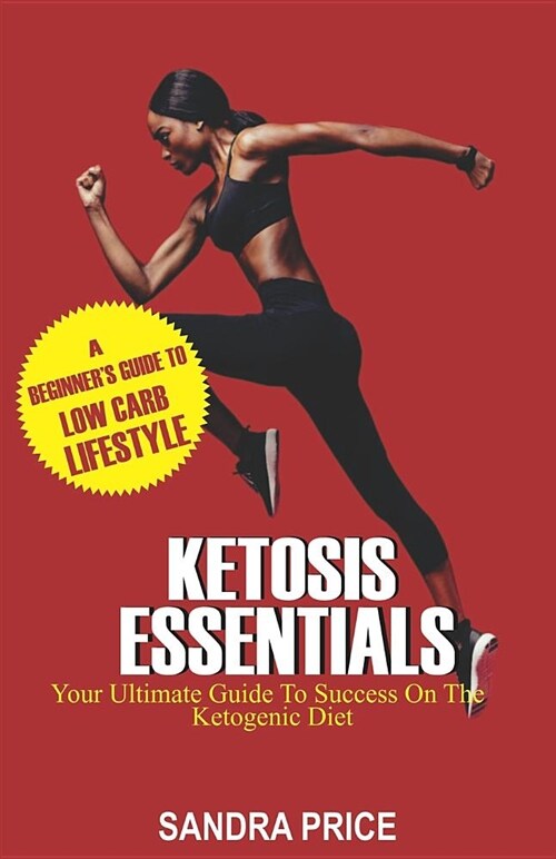 Ketosis Essentials: Your Ultimate Guide to Success on the Ketogenic Diet (Paperback)