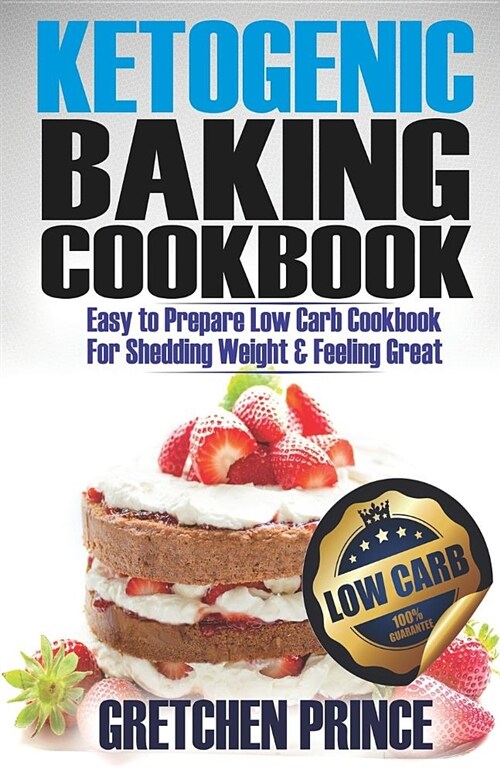 Ketogenic Baking Cookbook: Easy to Prepare Low Carb Cookbook for Shedding Weight & Feeling Great (Paperback)