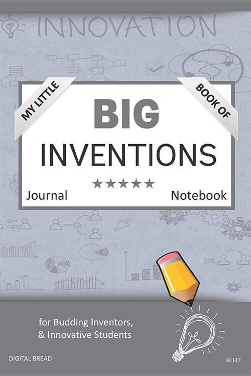 My Little Book of Big Inventions Journal Notebook: For Budding Inventors, Innovative Students, Homeschool Curriculum, and Dreamers of Every Age. Bii14 (Paperback)