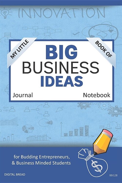 My Little Book of Big Business Ideas Journal Notebook: For Budding Entrepreneurs, Business Minded Students, Homeschoolers, and Innovators. Bbi128 (Paperback)