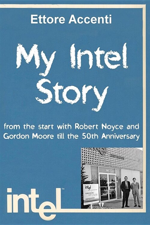 My Intel Story: From the Start with Robert Noyce and Gordon Moore Till the 50th Anniversary (Paperback)