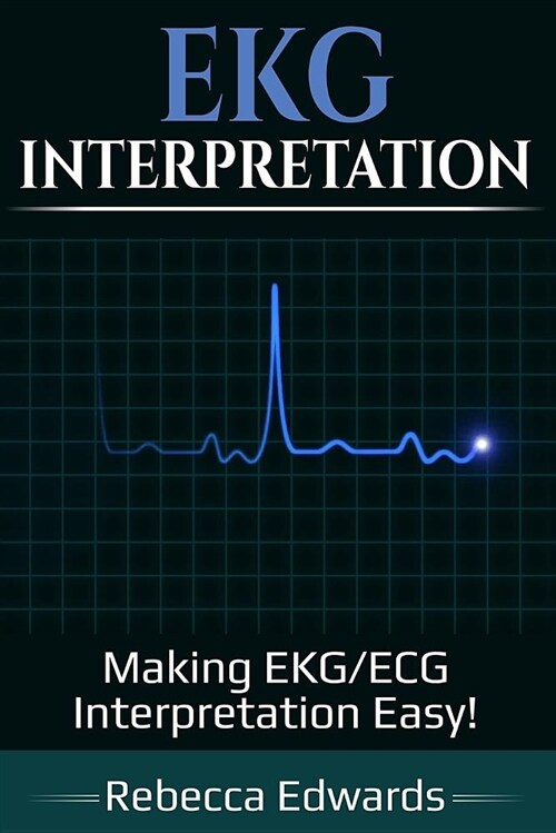EKG Interpretation: Making Ekg/ECG Interpretation Easy! (Paperback)