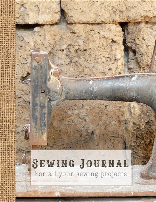 Sewing Journal: A Practical Sewing Journal for the Sewing Lover, Crafter and Machinists - Rusted Vintage Sewing Machine (Paperback)