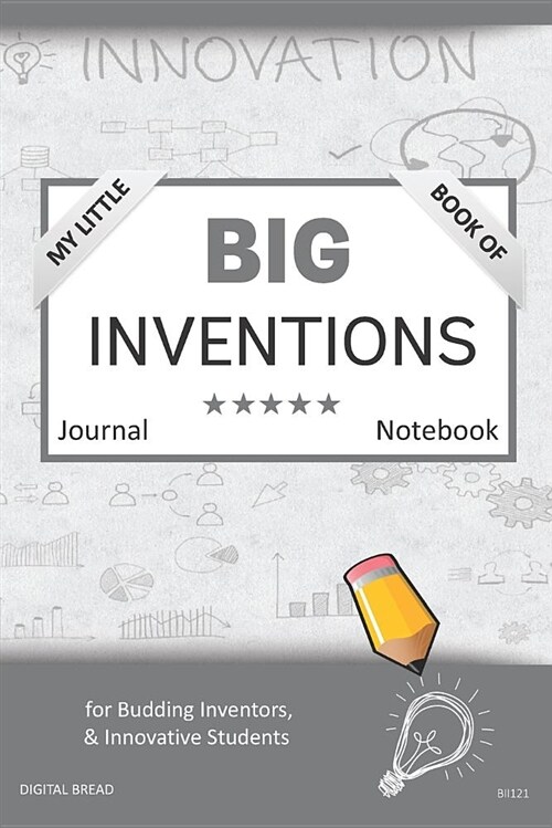 My Little Book of Big Inventions Journal Notebook: For Budding Inventors, Innovative Students, Homeschool Curriculum, and Dreamers of Every Age. Bii12 (Paperback)