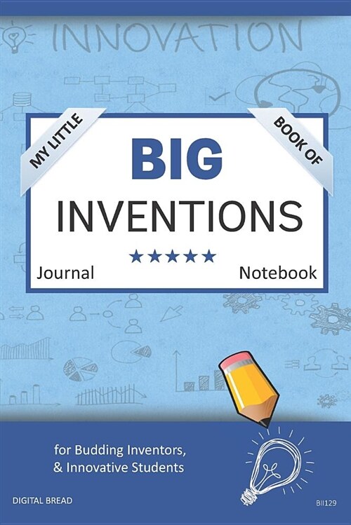 My Little Book of Big Inventions Journal Notebook: For Budding Inventors, Innovative Students, Homeschool Curriculum, and Dreamers of Every Age. Bii12 (Paperback)